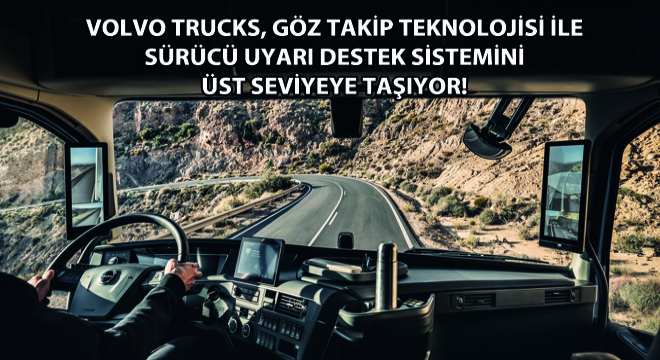 Volvo Trucks, Göz Takip Teknolojisi İle Sürücü Uyarı Destek Sistemini Üst Seviyeye Taşıyor!