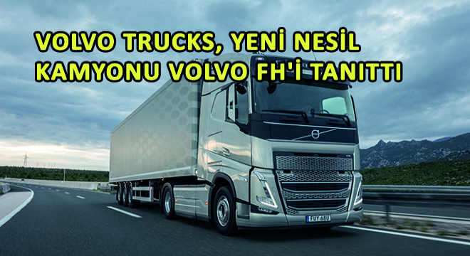 Volvo Trucks, Yeni Nesil Kamyonu Volvo FH'yi Tanıttı