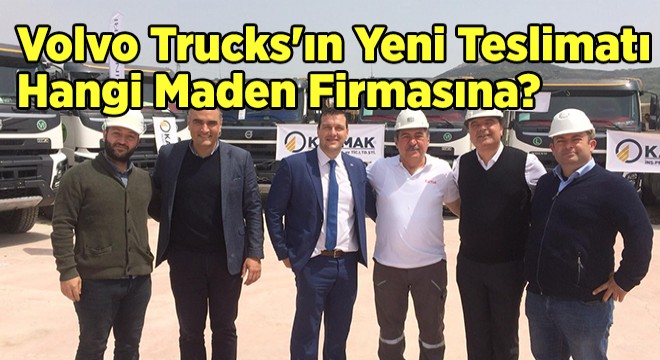 Volvo Trucks'ın Yeni Teslimatı Hangi Maden Firmasına?