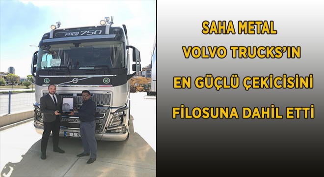 Volvo Trucks’ın En güçlü Çekicisi FH16 750HP Artık Saha Metal Filosunda