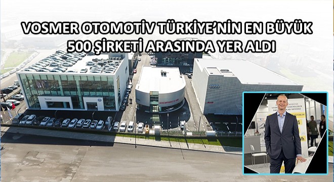 Vosmer Otomotiv Türkiye'nin En Büyük 500 Şirketi Arasında Yer Aldı