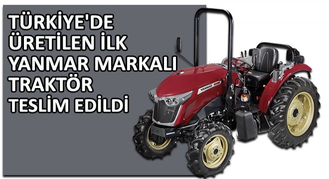 Yanmar, Türkiye'de Üretilen İlk Yanmar Markalı Traktör Teslimatını Gerçekleştirdi