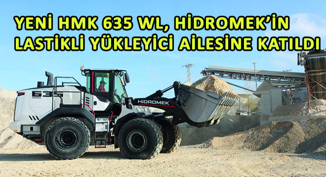 Yeni HMK 635 WL, HİDROMEK'in Lastikli Yükleyici Ailesine Katıldı