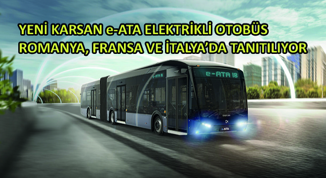Yeni Karsan e-ATA Elektrikli Otobüs Romanya, Fransa ve İtalya'da Tanıtılıyor