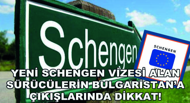Yeni Schengen Vizesi Alan Sürücülerin Bulgaristan'a Çıkışlarında Dikkat!