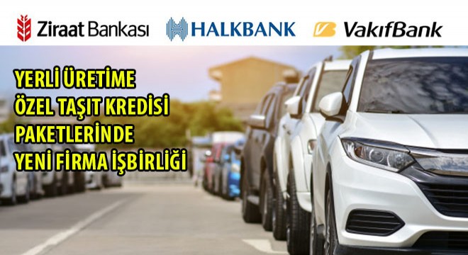 Yerli Üretime Özel Taşıt Kredisi Paketlerinde Yeni Firma İşbirliği