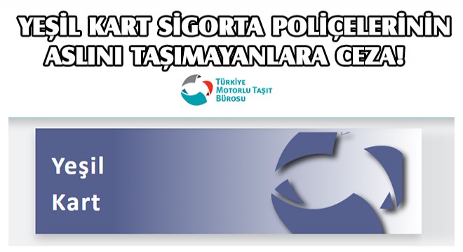 Yeşil Kart Sigorta Poliçelerinin Aslını Taşımayanlara Ceza!