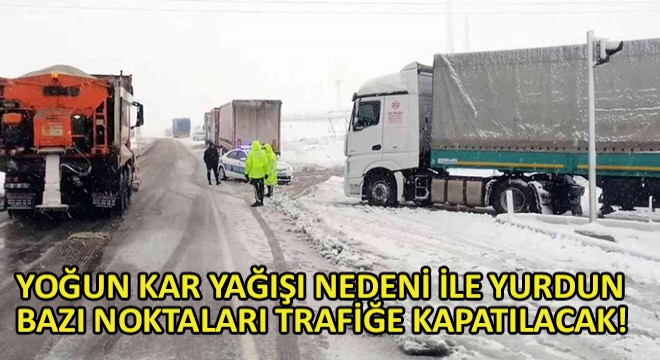 Yoğun Kar Yağışı Nedeni ile Yurdun Bazı Noktaları Trafiğe Kapatılacak!