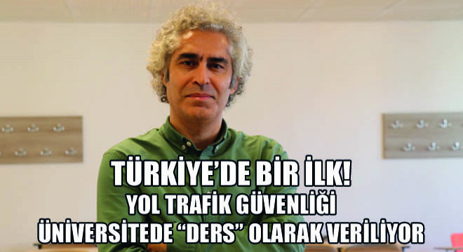 Yol Trafik Güvenliği Üniversitede Ders Olarak Veriliyor