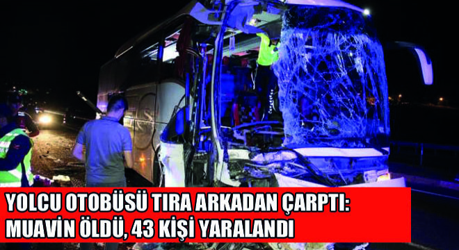 Yolcu Otobüsü Tıra Arkadan Çarptı: Muavin Öldü, 43 Kişi Yaralandı