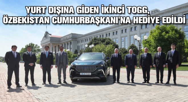 Yurt Dışına Giden İkinci TOGG, Özbekistan Cumhurbaşkanı'na Hediye Edildi