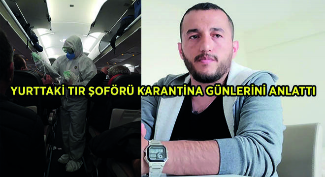 Yurttaki Tır Şoförü Karantina Günlerini Anlattı