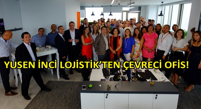 Yusen İnci Lojistik’ten İzmir’e Çevreci Ofis!