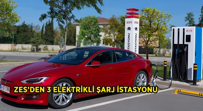 ZES'den Üç Yeni Elektrikli İstasyon