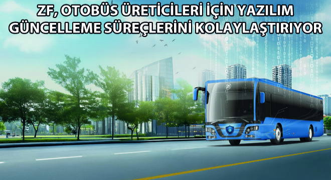 ZF, Otobüs Üreticileri İçin Yazılım Güncelleme Süreçlerini Kolaylaştırıyor