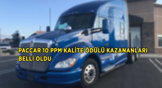 PACCAR'ın '10 PPM' Kalite Ödülü Kazanan Tedarikçileri Belli Oldu