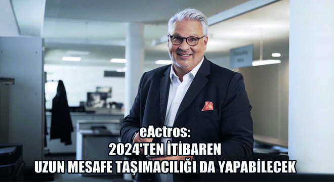 eActros: 2024'ten İtibaren Uzun Mesafe Taşımacılığı da Yapabilecek